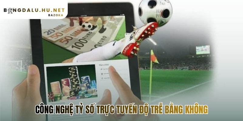 Công nghệ livescore Bongdalu loại bỏ hoàn toàn độ trễ truyền tin
