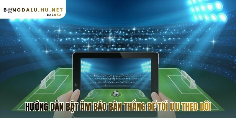 Kích hoạt biểu tượng chuông để nhận thông báo bàn thắng tức thì