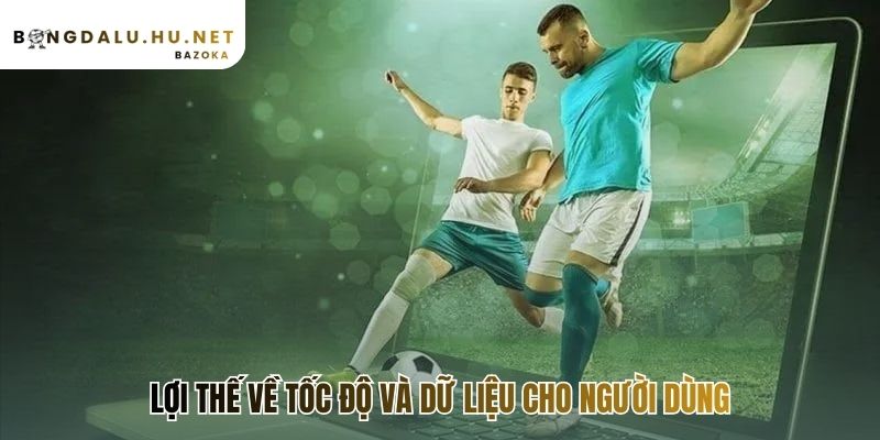 Nền tảng livescore mang lại lợi thế kép về tốc độ và dữ liệu
